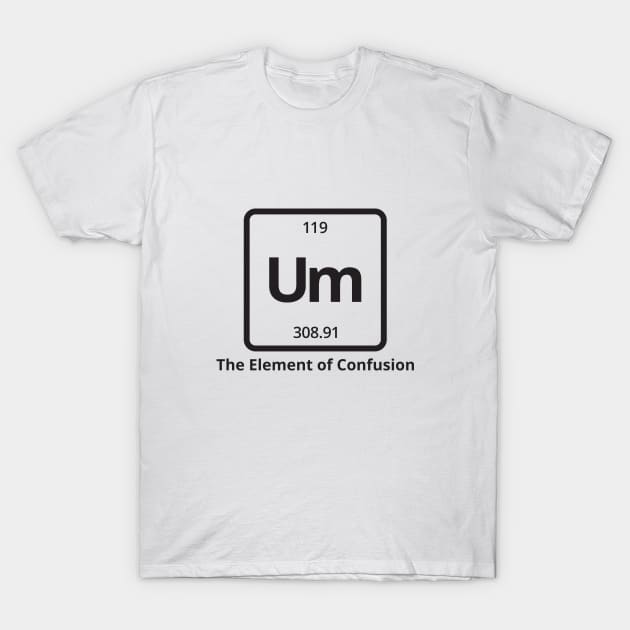 Um The Element of Confusion T-Shirt by RedYolk